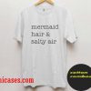 Mermaid hair and salty air shirt