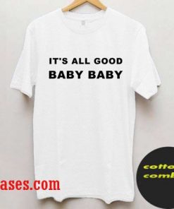 its all good baby baby T-Shirt