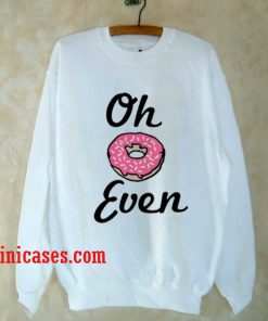 oh donut even Sweatshirt
