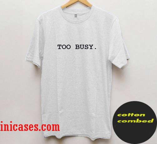 too busy T-Shirt