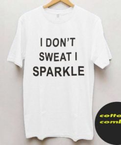 i don't sweat i sparkle T shirt