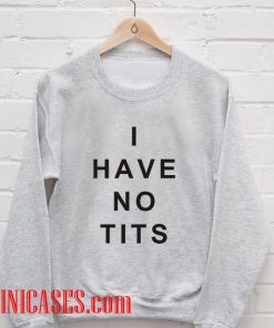 I HAVE NO TITS Sweatshirt