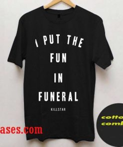 I put the fun in funeral killstar T shirt