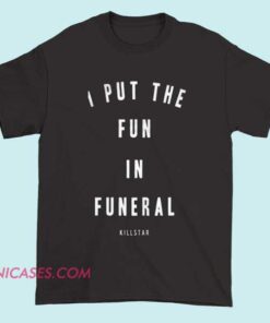 I put the fun in funeral killstar T shirt A dark-themed T-shirt with the phrase