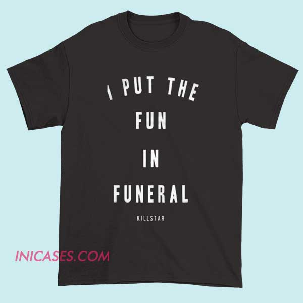 I put the fun in funeral killstar T shirt A dark-themed T-shirt with the phrase "I put the fun in funeral," blending humor with gothic or alternative style, by Killstar.