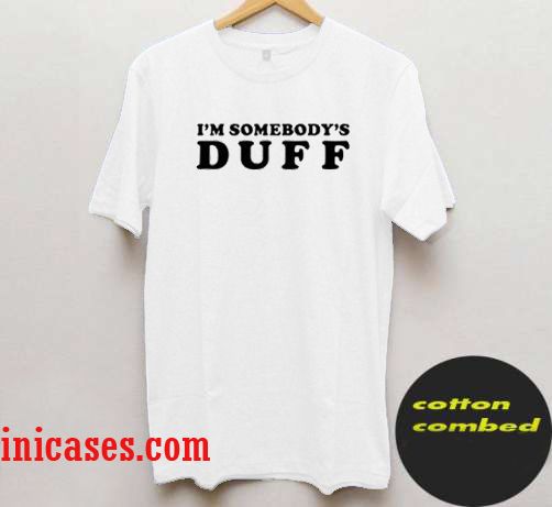 I'm Somebody's Duff T shirt