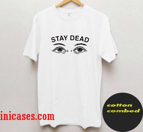 Stay Dead T shirt
