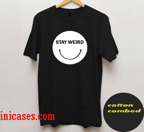 Stay Weird T shirt