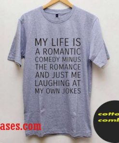 my life is a romantic comedy T shirt