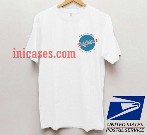 We Grew Here, You Flew Here California T shirt We Grew Here, You Flew Here California T shirt