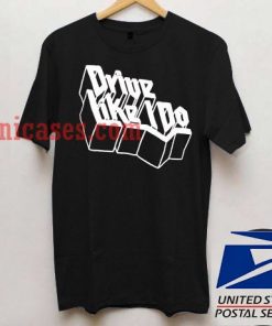 Drive like i do Mattys T shirt