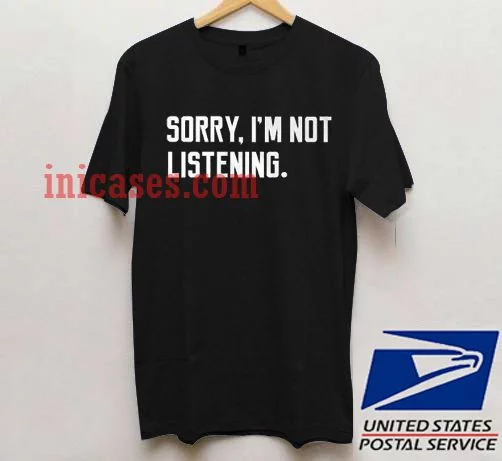 SORRY I'M NOT LISTENING T shirt