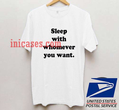 Sleep With Whomever You Want T shirt