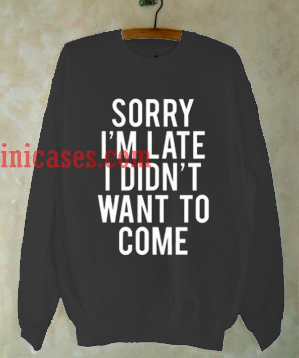 Sorry I'm Late Sweatshirt Sorry I'm Late Sweatshirt