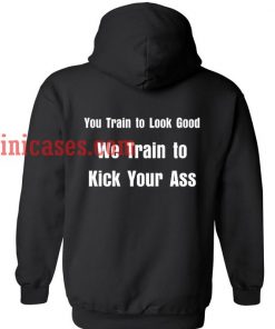 We Train to Kick Your Ass Hoodie pullover