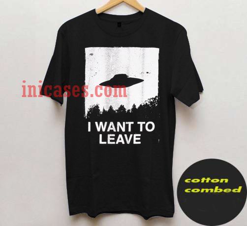 i want to leave T shirt