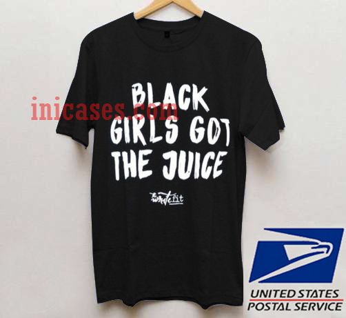 Black Girls Got The Juice T shirt Black Girls Got The Juice T shirt