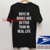 Boys In Books Are Better Than In Real Life T shirt
