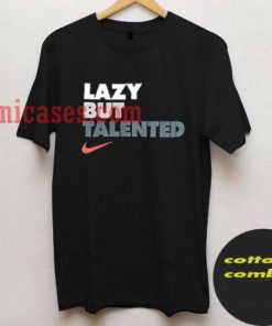 Lazy but talented T shirt