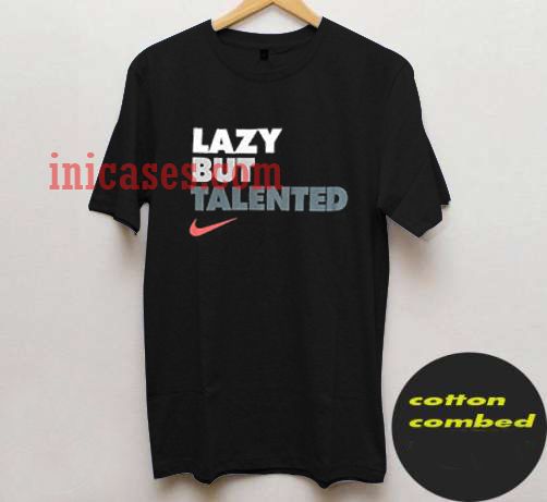 Lazy but talented T shirt Lazy but talented T shirt