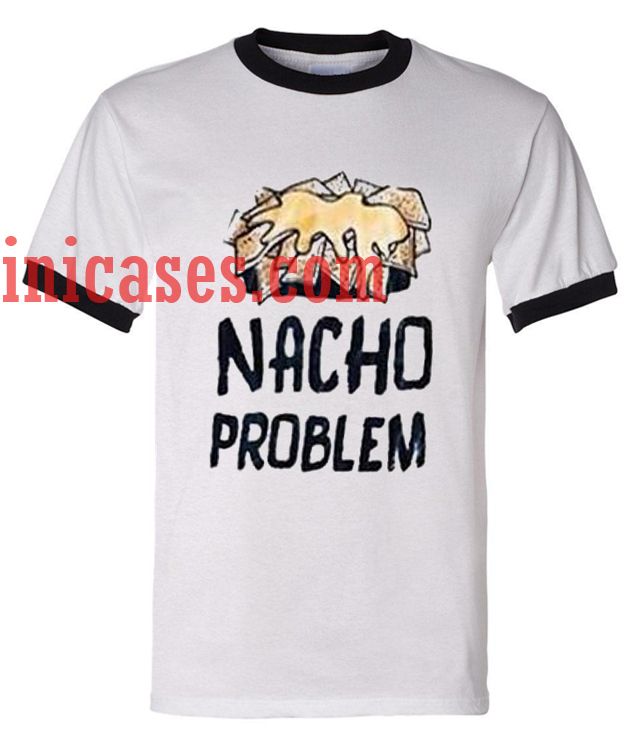 Nacho Problem ringer t shirt