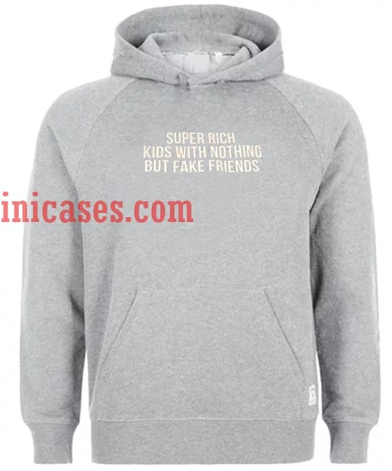 Super Rich Kids With Nothing But Fake Friends Hoodie pullover