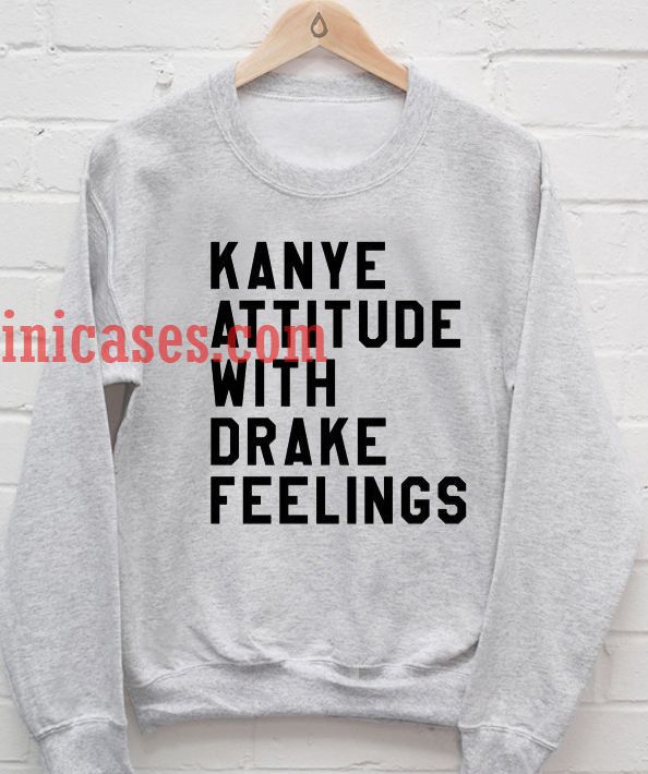 kanye attitude with drake feelings Sweater Sweatshirt kanye attitude with drake feelings Sweater Sweatshirt