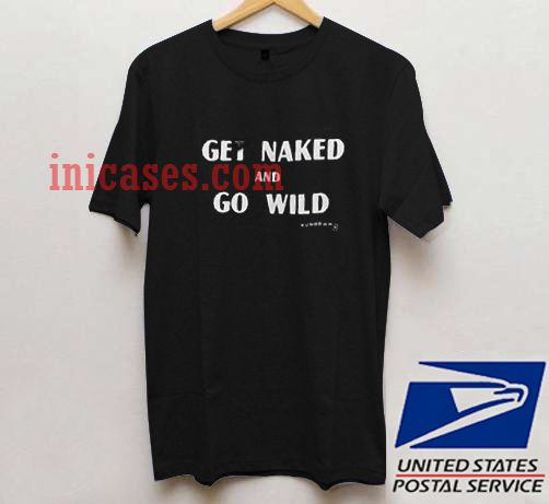 Get Naked and Go Wild T shirt Get Naked and Go Wild T shirt