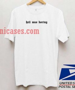 Hell Was Boring T shirt