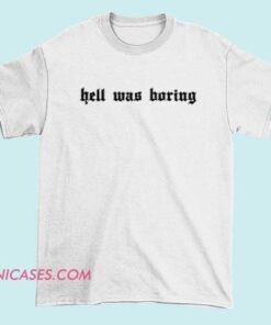 A T-shirt with a playful or edgy design featuring the phrase "Hell Was Boring," possibly with fiery or rebellious imagery.