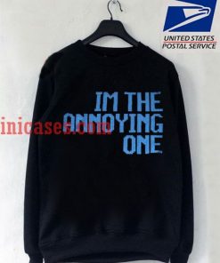 I'm the Annoying one Sweatshirt