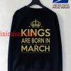 Kings are Born in March Sweatshirt