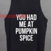 You had me at pumpkin spice tank top unisex