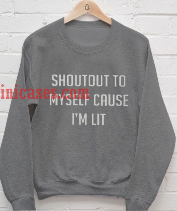 Shout out to myself cause im lit Sweatshirt