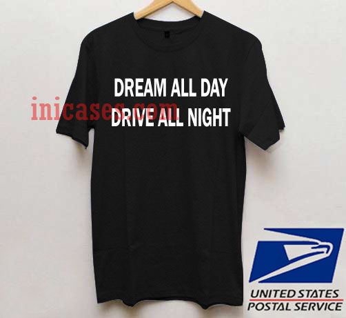 Dream All Day Drive All Night T shirt Dream All Day Drive All Night T shirt