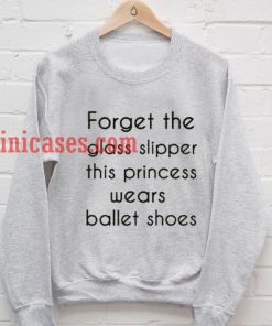 Forget The Glass Slipper Sweatshirt