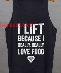 I Lift Because I Really, Really Love Food tank top unisex