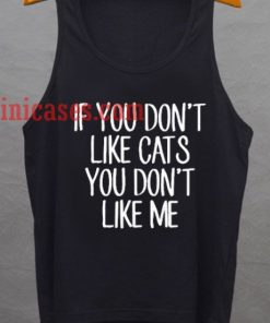 If You Don't Like Cats You Don't Like Me tank top unisex