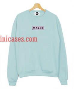 Maybe Sweatshirt