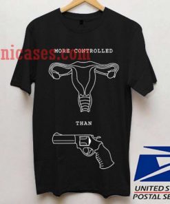 More Controlled Than Guns T shirt
