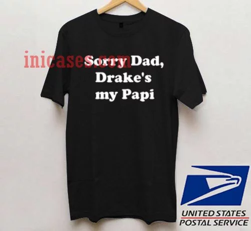 Sorry Dad Drake is My Papi T shirt