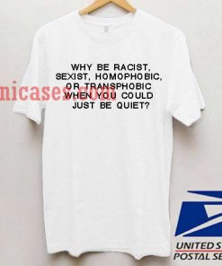 Why Be Racist T shirt