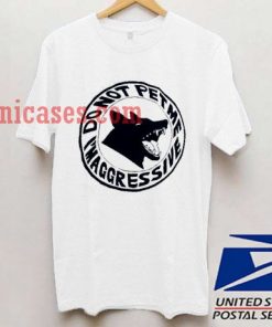 do not pet me i'm aggressive T shirt