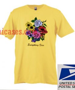 EVERYTHING DIES Flowers T shirt