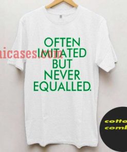 Often Imitated but Never Equalled T shirt
