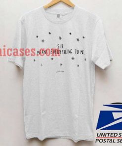 She Means Everything To Me T shirt