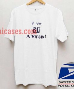 i am so a virgin T shirt