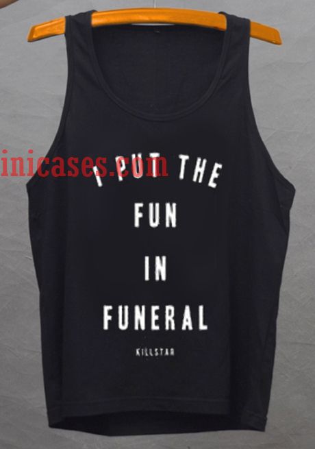 i put the fun in funeral tank top unisex i put the fun in funeral tank top unisex