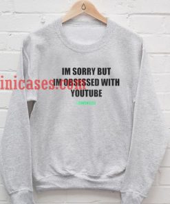 im sorry but im obsessed with youtube Sweatshirt