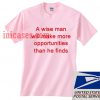 A wise man will make more opportunities than he finds T shirt Unisex Adult T shirt - T shirt for men and Women